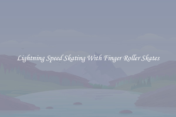 Lightning Speed Skating With Finger Roller Skates