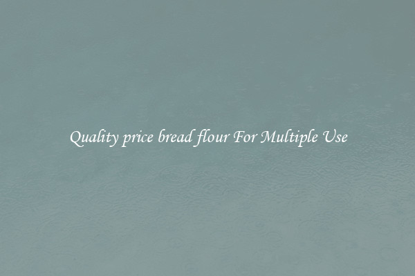 Quality price bread flour For Multiple Use