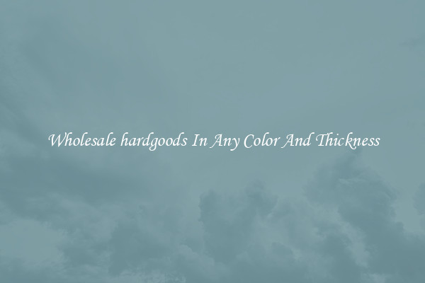 Wholesale hardgoods In Any Color And Thickness