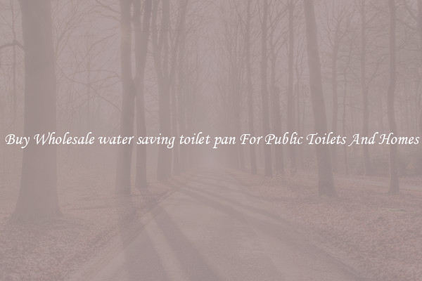 Buy Wholesale water saving toilet pan For Public Toilets And Homes