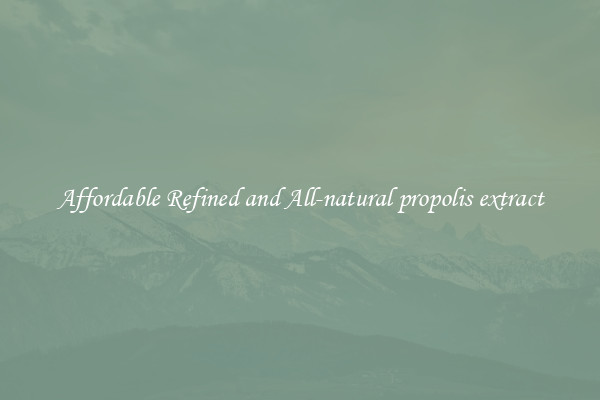 Affordable Refined and All-natural propolis extract