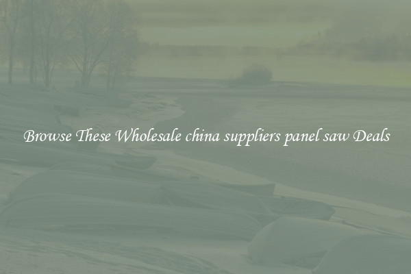 Browse These Wholesale china suppliers panel saw Deals