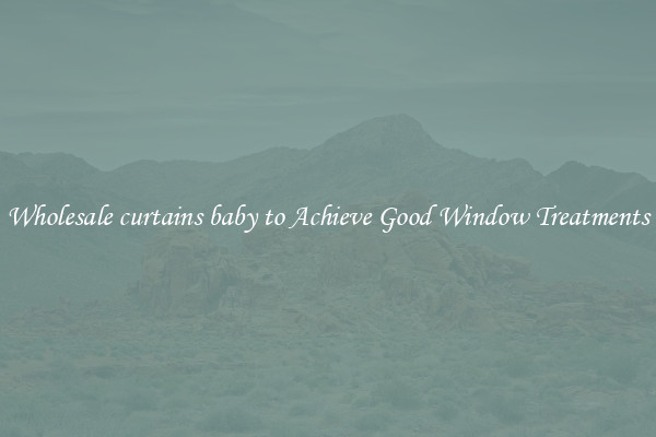 Wholesale curtains baby to Achieve Good Window Treatments