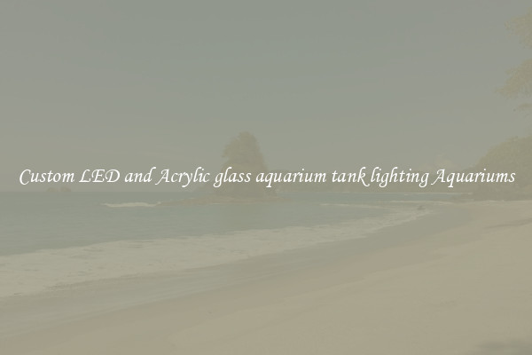 Custom LED and Acrylic glass aquarium tank lighting Aquariums