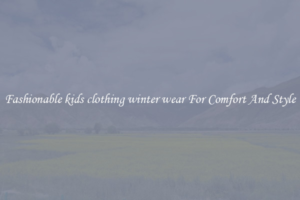 Fashionable kids clothing winter wear For Comfort And Style