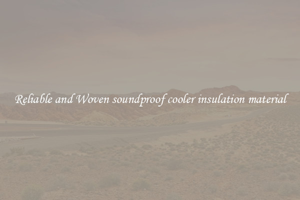 Reliable and Woven soundproof cooler insulation material