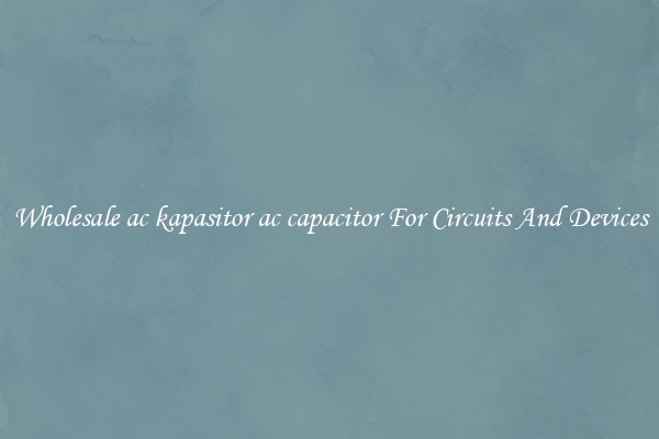 Wholesale ac kapasitor ac capacitor For Circuits And Devices