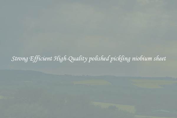 Strong Efficient High-Quality polished pickling niobium sheet