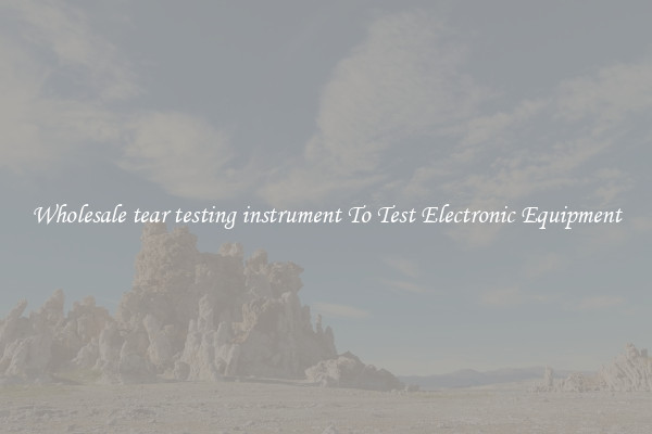 Wholesale tear testing instrument To Test Electronic Equipment