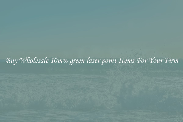 Buy Wholesale 10mw green laser point Items For Your Firm