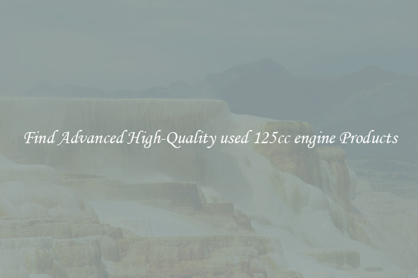 Find Advanced High-Quality used 125cc engine Products