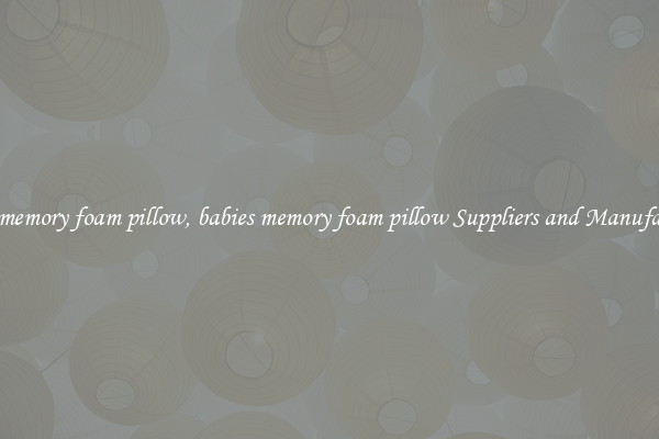 babies memory foam pillow, babies memory foam pillow Suppliers and Manufacturers