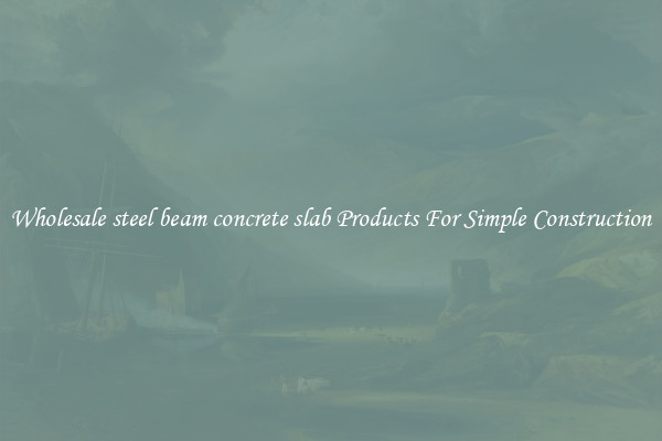 Wholesale steel beam concrete slab Products For Simple Construction