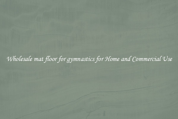 Wholesale mat floor for gymnastics for Home and Commercial Use
