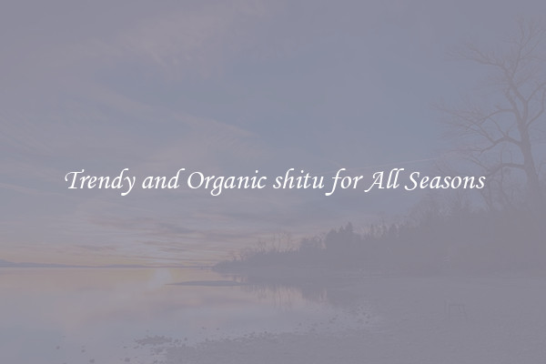 Trendy and Organic shitu for All Seasons