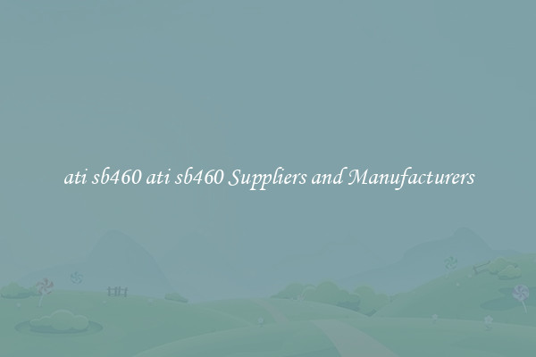 ati sb460 ati sb460 Suppliers and Manufacturers