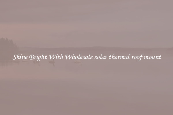 Shine Bright With Wholesale solar thermal roof mount