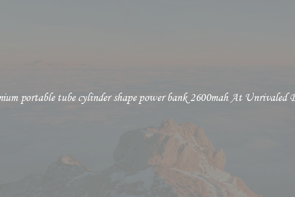 Premium portable tube cylinder shape power bank 2600mah At Unrivaled Deals