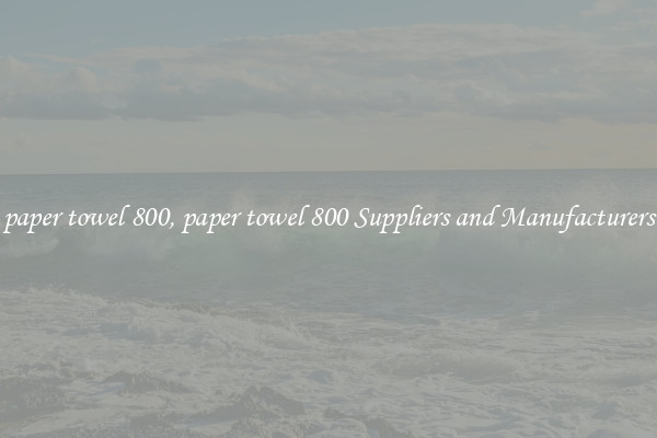 paper towel 800, paper towel 800 Suppliers and Manufacturers