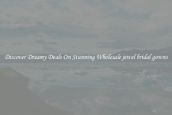 Discover Dreamy Deals On Stunning Wholesale jewel bridal gowns