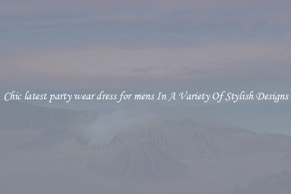 Chic latest party wear dress for mens In A Variety Of Stylish Designs