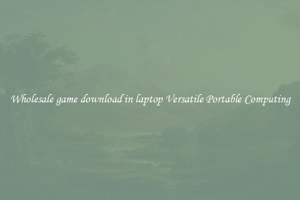 Wholesale game download in laptop Versatile Portable Computing